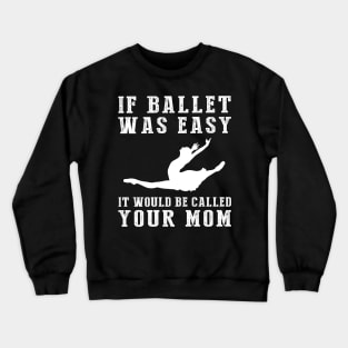 Graceful Humor: If Ballet Was Easy, It Would Be Called Your Mom! ‍️ Crewneck Sweatshirt